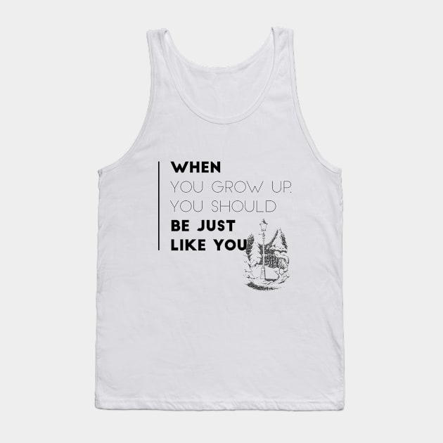 When You Grow Up, Your Should Be Just Like You Tank Top by myimage